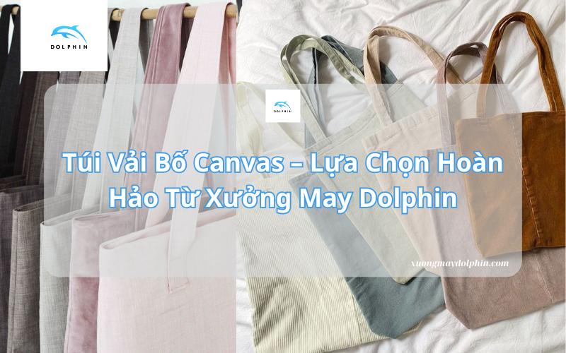 túi vải bố canvs lựa chọn hoàn hảo từ xưởng may dolphin